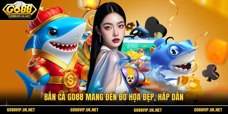 Bắn cá Go88 mang đến đồ họa đẹp, hấp dẫn