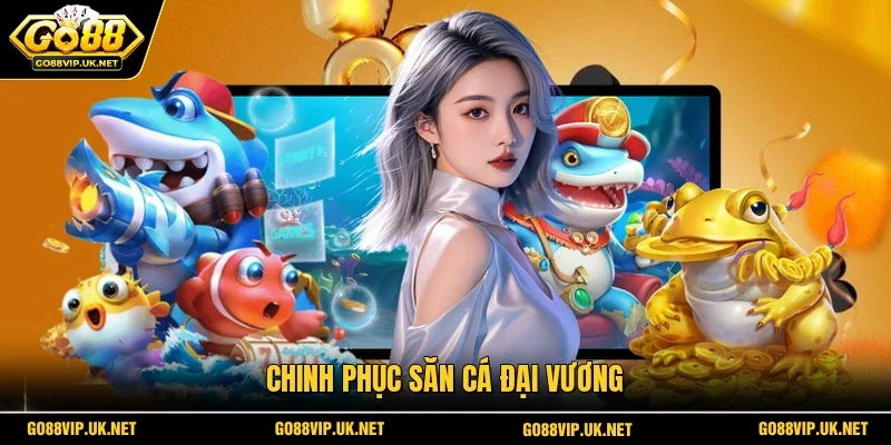 Chinh phục Săn Cá Đại Vương