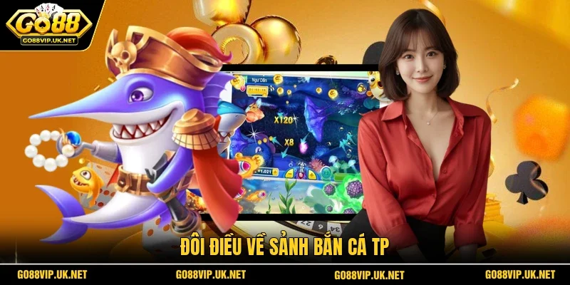 Đôi điều về sảnh bắn cá TP
