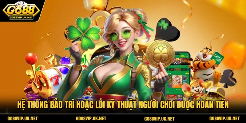 Hệ thống bảo trì hoặc lỗi kỹ thuật người chơi được hoàn tiền