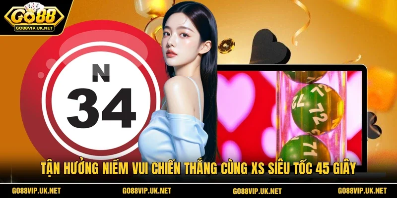 Tận hưởng niềm vui chiến thắng cùng XS siêu tốc 45 giây
